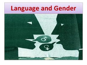 Language and Gender Language Gender The relationship between