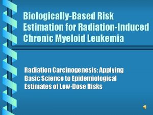 BiologicallyBased Risk Estimation for RadiationInduced Chronic Myeloid Leukemia