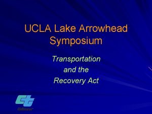 UCLA Lake Arrowhead Symposium Transportation and the Recovery