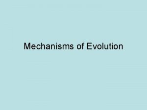 Mechanisms of Evolution Population Genetics Populations evolve not