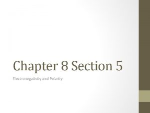 Chapter 8 Section 5 Electronegativity and Polarity Electron