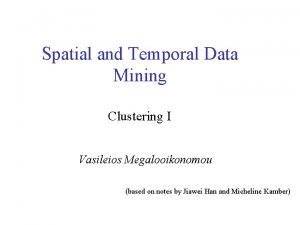 Spatial and Temporal Data Mining Clustering I Vasileios
