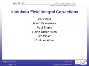 Undulator Field Integral Corrections Zack Wolf Isaac Vasserman