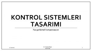 KONTROL SISTEMLERI TASARIMI Faz gerilemeli kompenzasyon 27 10