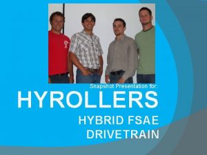 Snapshot Presentation for HYROLLERS HYBRID FSAE DRIVETRAIN Why