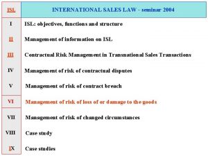 INTERNATIONAL SALES LAW seminar 2004 ISL I ISL