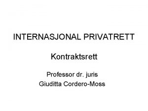 INTERNASJONAL PRIVATRETT Kontraktsrett Professor dr juris Giuditta CorderoMoss