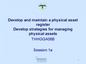 Develop and maintain a physical asset register Develop