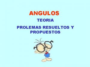 ANGULOS TEORIA PROLEMAS RESUELTOS Y PROPUESTOS ANGULO Es