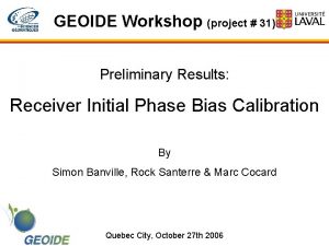 GEOIDE Workshop project 31 Preliminary Results Receiver Initial
