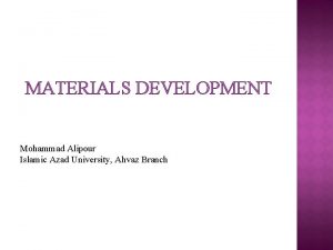 MATERIALS DEVELOPMENT Mohammad Alipour Islamic Azad University Ahvaz