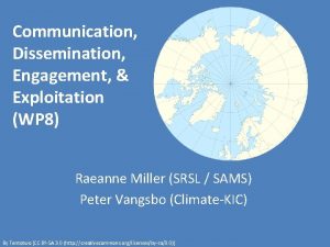 Communication Dissemination Engagement Exploitation WP 8 Raeanne Miller