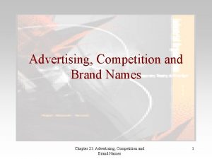 Advertising Competition and Brand Names Chapter 21 Advertising