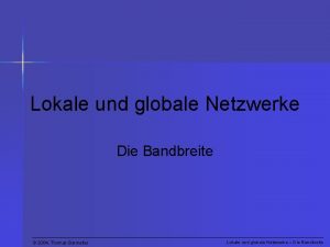 Lokale und globale Netzwerke Die Bandbreite 2004 Thomas