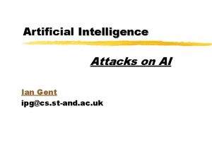 Artificial Intelligence Attacks on AI Ian Gent ipgcs