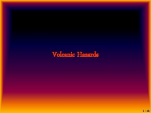 Volcanic Hazards 1 48 Volcanic Hazards Direct Lava