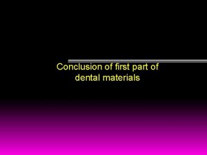 Conclusion of first part of dental materials Conclusion