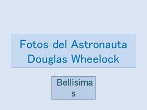 Fotos del Astronauta Douglas Wheelock Bellsima s El