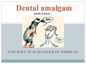 Dental amalgam Anette Jenny AND WHY IT IS