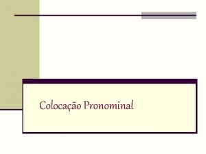 Colocao Pronominal Colocao Pronominal Na utilizao prtica da