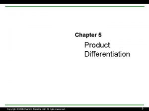 Chapter 5 Product Differentiation Copyright 2006 Pearson Prentice