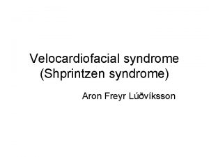 Velocardiofacial syndrome Shprintzen syndrome Aron Freyr Lvksson Orsk