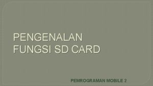 PENGENALAN FUNGSI SD CARD PEMROGRAMAN MOBILE 2 Kelompok