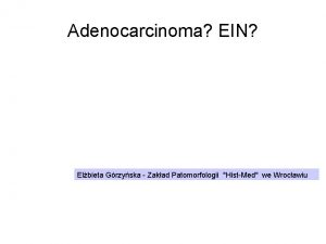 Adenocarcinoma EIN Elbieta Grzyska Zakad Patomorfologii HistMed we