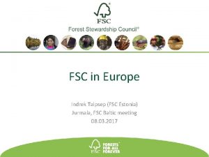 FSC in Europe Indrek Talpsep FSC Estonia Jurmala