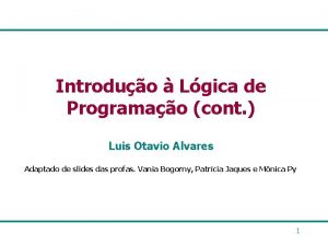 Introduo Lgica de Programao cont Luis Otavio Alvares