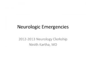 Neurologic Emergencies 2012 2013 Neurology Clerkship Ninith Kartha