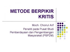 METODE BERPIKIR KRITIS Moch Choirul Arif Peneliti pada