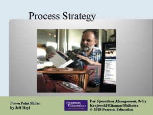 Process Strategy Power Point Slides by Jeff Heyl