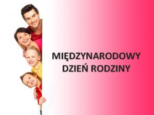 MIDZYNARODOWY DZIE RODZINY W tym roku midzynarodowy dzie