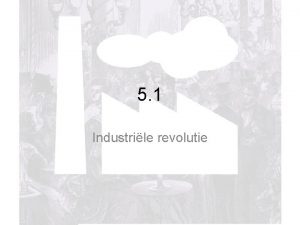 5 1 Industrile revolutie Wat gebeurt er in