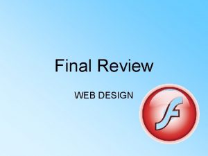 Final Review WEB DESIGN FLASH What is Flash