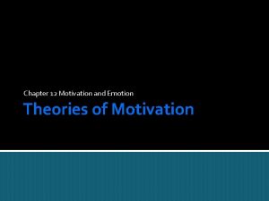Chapter 12 Motivation and Emotion Theories of Motivation