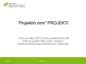 Projektin nimi PROJEKTI Tss voi olla LYHYT kuvaus