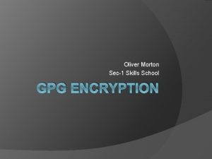 Oliver Morton Sec1 Skills School GPG ENCRYPTION WHAT