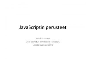 Java Scriptin perusteet Jouni Juntunen Oulun seudun ammattikorkeakoulu