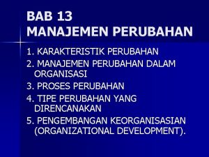 BAB 13 MANAJEMEN PERUBAHAN 1 KARAKTERISTIK PERUBAHAN 2