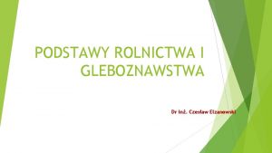 PODSTAWY ROLNICTWA I GLEBOZNAWSTWA Dr in Czesaw Elzanowski