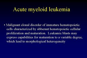 Acute myeloid leukemia Malignant clonal disorder of immature