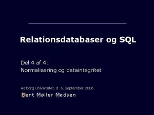 Relationsdatabaser og SQL Del 4 af 4 Normalisering