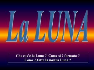 Che cos la Luna Come si formata Come