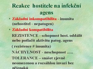 Reakce hostitele na infekn agens Zkladn inkompatibilita imunita