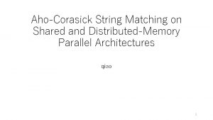 AhoCorasick String Matching on Shared and DistributedMemory Parallel