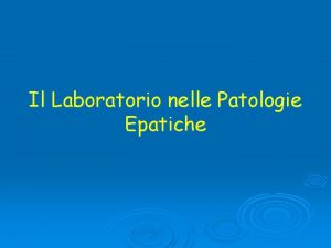 Il Laboratorio nelle Patologie Epatiche Il fegato il