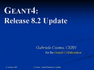 GEANT 4 Release 8 2 Update Gabriele Cosmo