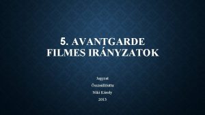 5 AVANTGARDE FILMES IRNYZATOK Jegyzet sszelltotta Niki Kroly